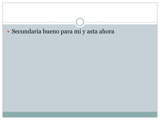  Secundaria bueno para mi y asta ahora
 