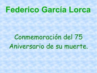 Federico García Lorca Conmemoración del 75 Aniversario de su muerte. 