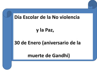 Día Escolar de la No violencia
y la Paz,
30 de Enero (aniversario de la
muerte de Gandhi)
 