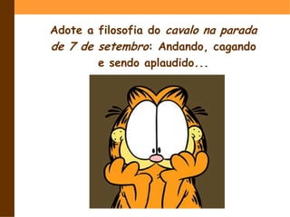 Adote a filosofia do cavalo na parada de 7 de setembro: Andando, cagando e sendo aplaudido...