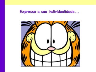 Expresse a sua individualidade... 