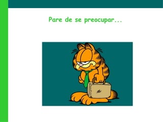 Pare de se preocupar...