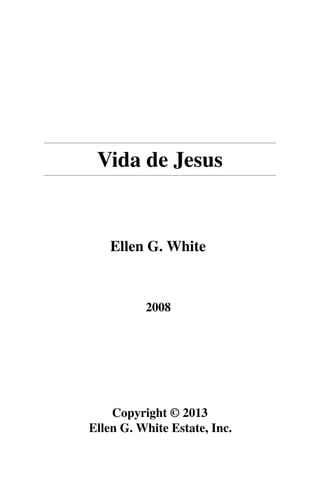 Vida de Jesus
Ellen G. White
2008
Copyright © 2013
Ellen G. White Estate, Inc.
 