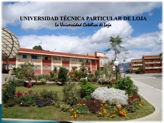 UNIVERSIDAD TÉCNICA PARTICULAR DE LOJA La Universidad Católica de Loja  