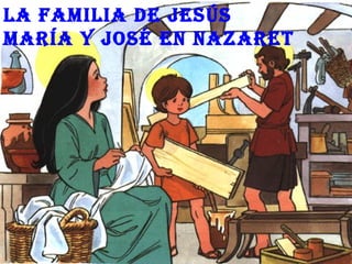 La famiLia de Jesús
maría y José en nazaret
 