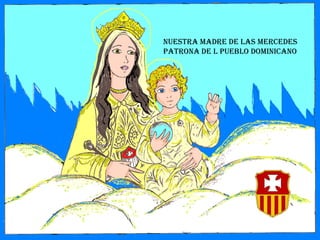 Nuestra Madre de las Mercedes
Patrona de l pueblo dominicano
 