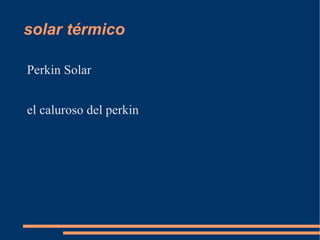 solar térmico ,[object Object],el caluroso del perkin 