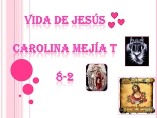 Vida de Jesús Carolina mejía t 8-2 