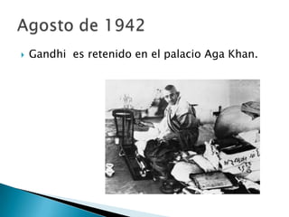    Gandhi es retenido en el palacio Aga Khan.
 