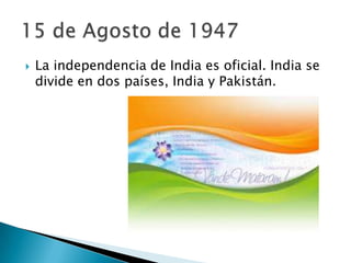    La independencia de India es oficial. India se
    divide en dos países, India y Pakistán.
 