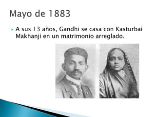    A sus 13 años, Gandhi se casa con Kasturbai
    Makhanji en un matrimonio arreglado.
 