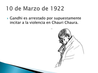    Gandhi es arrestado por supuestamente
    incitar a la violencia en Chauri Chaura.
 