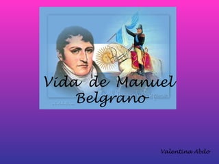 Vida de Manuel
    Belgrano


            Valentina Abdo
 