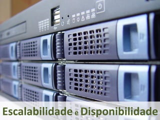 Escalabilidade e Disponibilidade
 