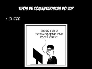 Tipos de comentaristas do VDP
●
    Chefe
 