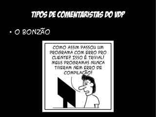 Tipos de comentaristas do VDP
●
    O bonzão
 