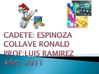 CADETE: ESPINOZA COLLAVE RONALD	 PROF:LUIS RAMIREZ AÑO: 2011 