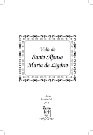 Vida de
 Santo Afonso
Maria de Ligório



      1ª edição
     Brasília-DF
        2010
 
