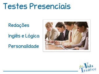 Testes Presenciais

 Redações

 Inglês e Lógica

 Personalidade
 