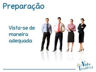Preparação

 Vista-se de
 maneira
 adequada
 