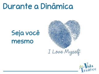 Durante a Dinâmica


  Seja você
  mesmo
 