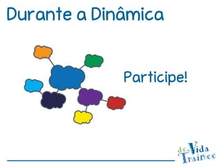 Durante a Dinâmica


             Participe!
 