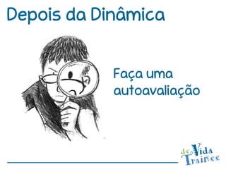 Depois da Dinâmica


            Faça uma
            autoavaliação
 