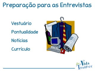 Preparação para as Entrevistas

  Vestuário
  Pontualidade
  Notícias
  Currículo
 