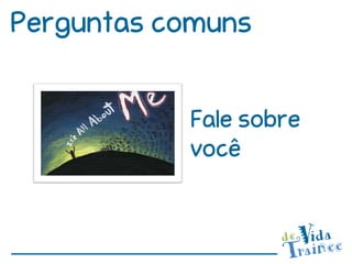 Perguntas comuns


           Fale sobre
           você
 