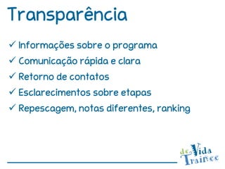 Transparência
 Informações sobre o programa
 Comunicação rápida e clara
 Retorno de contatos
 Esclarecimentos sobre etapas
 Repescagem, notas diferentes, ranking
 