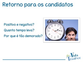 Retorno para os candidatos


Positivo e negativo?
Quanto tempo leva?
Por que é tão demorado?
 