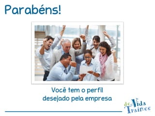 Parabéns!




         Você tem o perfil
      desejado pela empresa
 