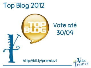 Top Blog 2012

                         Vote até
                          30/09



      http://bit.ly/premiovt
 