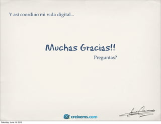 Y así coordino mi vida digital...




                          Muchas Gracias!!
                                            Preguntas?




Saturday, June 19, 2010
 