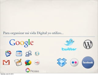 Para organizar mi vida Digital yo utilizo...




Saturday, June 19, 2010
 