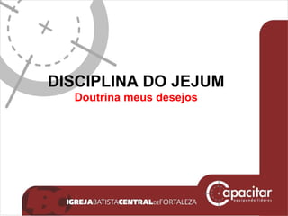 DISCIPLINA DO JEJUM Doutrina meus desejos 