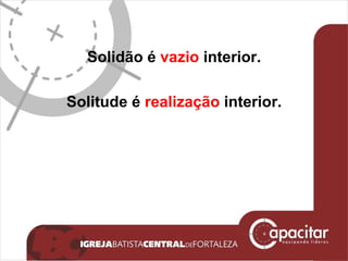 Solidão é  vazio  interior. Solitude é  realização  interior. 