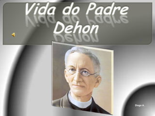 Vida do Padre Dehon Diego A. 