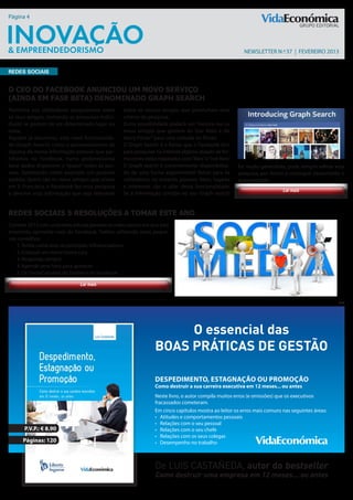 Página 4




                                                                                                          newsletter N.º 37 | FEVEREIRO 2013


Redes sociais


O CEO do Facebook anunciou um novo serviço
(ainda em fase beta) denominado Graph Search
Permitirá aos utilizadores pesquisarem entre      sobre os nossos amigos que preencham esse
os seus amigos, (evitando as pesquisas indivi-    critério de pesquisa.
duais) se gostam de um determinado lugar ou       Outra possibilidade poderá ser; “mostra-me os
coisa.                                            meus amigos que gostem do Star Wars e do
Alguém já descreveu esta nova funcionalida-       Harry Potter” para uma noitada de filmes.
de (Graph Search) como o aproveitamento de        O Graph Search é a forma que o Facebook tem
alguma da nossa informação pessoal que par-       para pesquisar na internet objetos através da for-
tilhamos no Facebook, numa poderosíssima          ma como estão mapeados com “likes” e “not likes”  .
base dados disponível a “quase” todas as pes-     O Graph search é correntemente disponibiliza-         for muito generalista, pode sempre refinar essa
soas. Apontando como exemplo um possível          do de uma forma experimental (beta) para os           pesquisa, por forma a conseguir exatamente o
pedido; Quem são os meus amigos que vivem         utilizadores, no entanto, pessoas, fotos, lugares     que pretende.
em S. Francisco, o Facebook faz essa pesquisa     e interesses são o pilar desta funcionalidade.
                                                                                                                           Ler mais
e devolve essa informação que seja relevante      Se a informação contida no seu Graph search


REDES SOCIAIS 5 RESOLUÇÕES A TOMAR ESTE ANO
Comece 2013 com uma nova atitude perante as redes sociais em que está
envolvido, aproveite mais do Facebook, Twitter, utilizando estes peque-
nos conselhos
   1. Tenha como alvo os principais influenciadores
   2. Coloque um nome numa cara
   3. Responda sempre
   4. Agende uma hora para aparecer
   5. Os “riscos” ocultos do Twitter e do Facebook.

                               Ler mais


                                                                                                                                                    PUB




                                                                      O essencial das
                                                                 BOAS PRÁTICAS DE GESTÃO

                                                                 DESPEDIMENTO, ESTAGNAÇÃO OU PROMOÇÃO
                                                                 Como destruir a sua carreira executiva em 12 meses... ou antes
                                                                 Neste livro, o autor compila muitos erros (e omissões) que os executivos
                                                                 fracassados cometeram.
                                                                 Em cinco capítulos mostra ao leitor os erros mais comuns nas seguintes áreas:
                                                                 •	 Atitudes	e	comportamentos	pessoais
                                                                 •	 Relações	com	o	seu	pessoal
       P.V.P.: € 8.90                                            •	 Relações	com	o	seu	chefe
                                                                 •	 Relações	com	os	seus	colegas
      Páginas: 120                                               •	 Desempenho	no	trabalho



                                                                 De LUIS CASTAÑEDA, autor do bestseller
                                                                 Como destruir uma empresa em 12 meses... ou antes
 