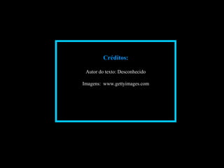 Créditos: Autor do texto: Desconhecido Imagens:  www.gettyimages.com 