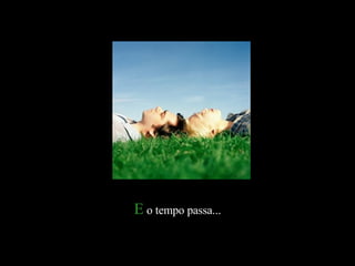 E  o tempo passa... 