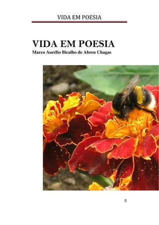 VIDA EM POESIA
5
VIDA EM POESIA
Marco Aurélio Bicalho de Abreu Chagas
 
