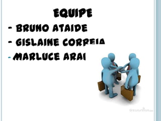 EQUIPE
- Bruno Ataide
- Gislaine Correia
- Marluce Araújo
 