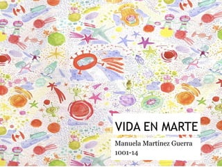 VIDA EN MARTE
Manuela Martínez Guerra
1001-14
 