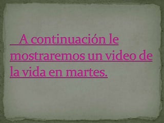   A continuación le mostraremos un video de         la vida en martes.
