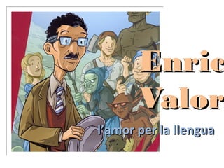 Enric
Valor
l’amor per la llengua

 