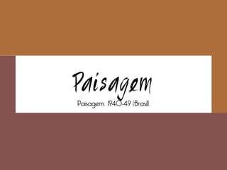 Paisagem
Paisagem, 1940-49 (Brasil).
 