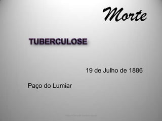Morte

                             19 de Julho de 1886

Paço do Lumiar



           Vida e Obra de Cesário Verde
 