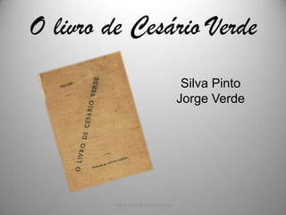O livro de Cesário Verde
                                         Silva Pinto
                                        Jorge Verde




         Vida e Obra de Cesário Verde
 