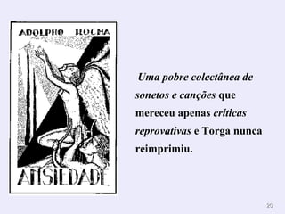 2020
Uma pobre colectânea de
sonetos e canções que
mereceu apenas críticas
reprovativas e Torga nunca
reimprimiu.
 